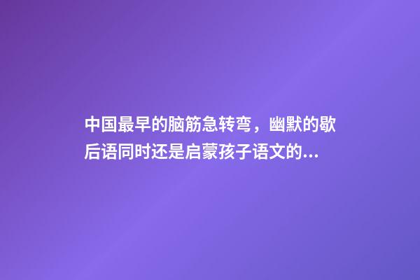中国最早的脑筋急转弯，幽默的歇后语同时还是启蒙孩子语文的利器-第1张-观点-玄机派