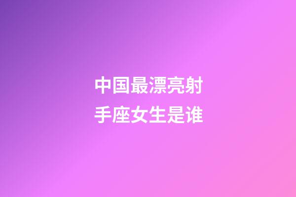 中国最漂亮射手座女生是谁-第1张-星座运势-玄机派