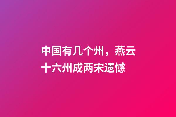 中国有几个州，燕云十六州成两宋遗憾-第1张-观点-玄机派