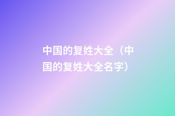 中国的复姓大全（中国的复姓大全名字）
