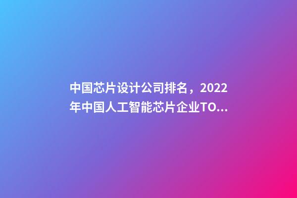 中国芯片设计公司排名，2022年中国人工智能芯片企业TOP50