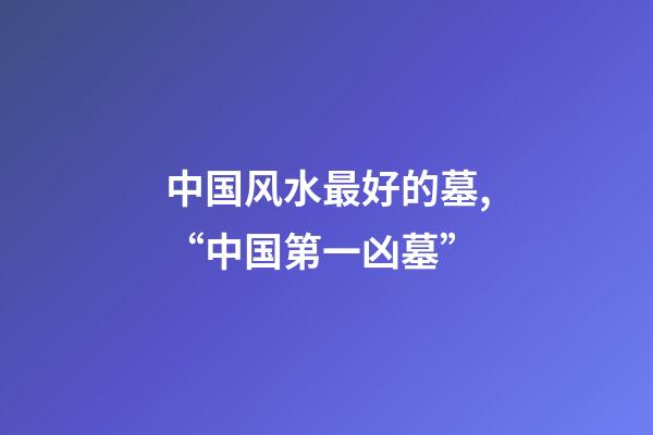 中国风水最好的墓,“中国第一凶墓”-第1张-观点-玄机派