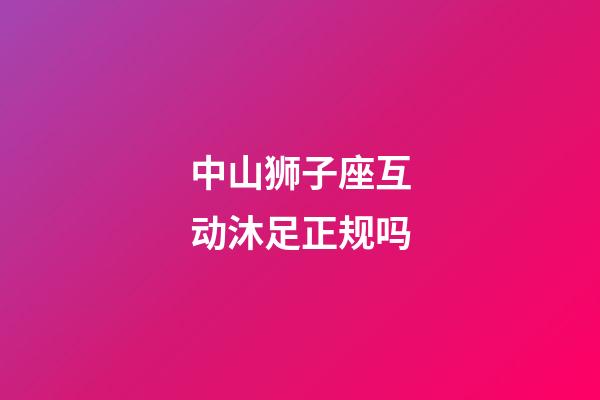 中山狮子座互动沐足正规吗-第1张-星座运势-玄机派