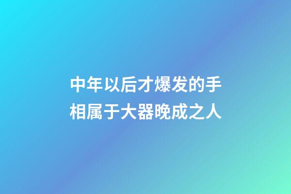 中年以后才爆发的手相属于大器晚成之人