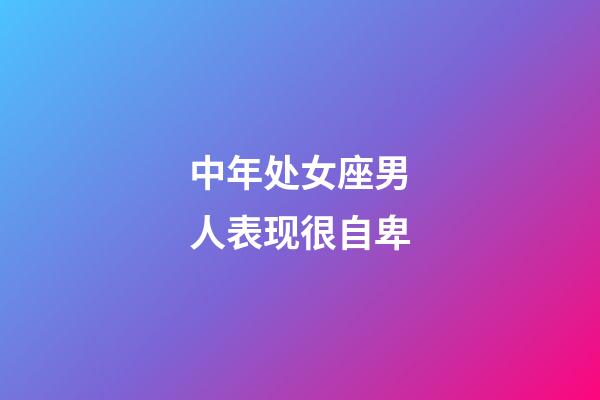 中年处女座男人表现很自卑-第1张-星座运势-玄机派