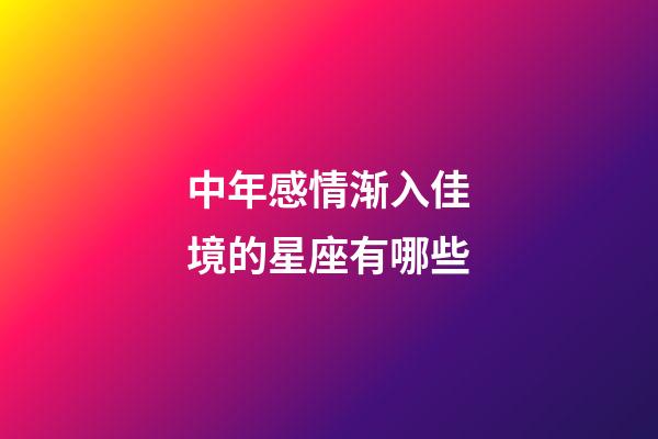 中年感情渐入佳境的星座有哪些-第1张-星座运势-玄机派