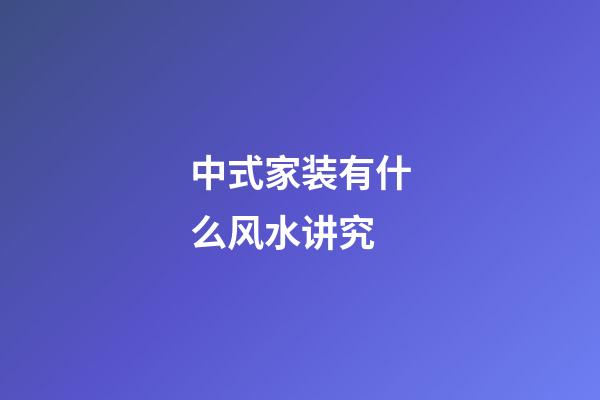 中式家装有什么风水讲究