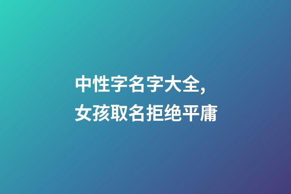 中性字名字大全,女孩取名拒绝平庸-第1张-观点-玄机派