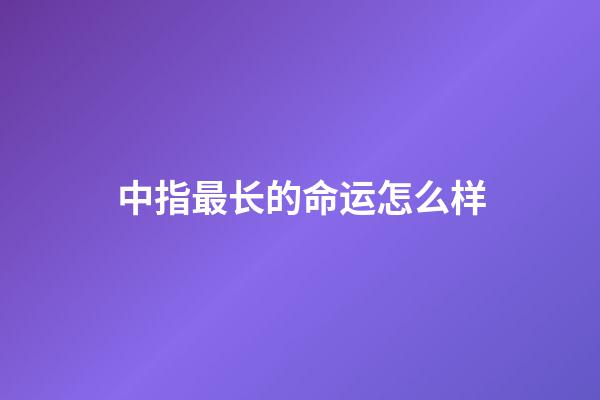 中指最长的命运怎么样(快看看你有没有金手指？)-第1张-观点-玄机派