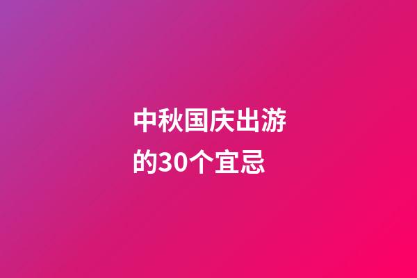 中秋国庆出游的30个宜忌