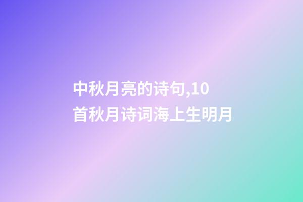 中秋月亮的诗句,10首秋月诗词海上生明月-第1张-观点-玄机派