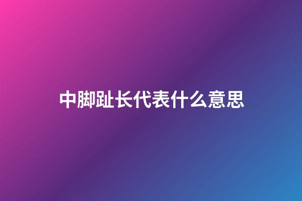 中脚趾长代表什么意思
