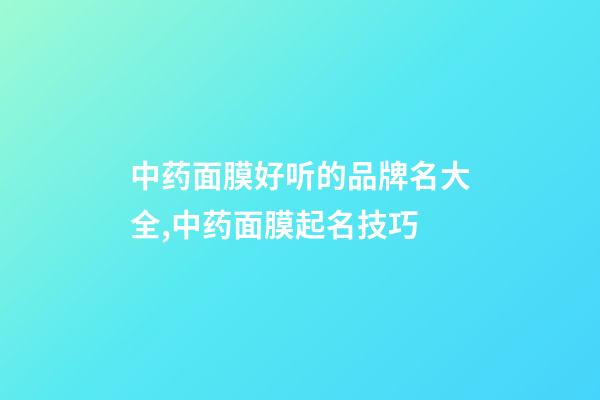 中药面膜好听的品牌名大全,中药面膜起名技巧-第1张-商标起名-玄机派