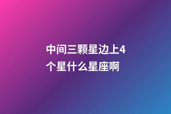 中间三颗星边上4个星什么星座啊-第1张-星座运势-玄机派