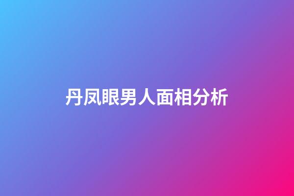 丹凤眼男人面相分析