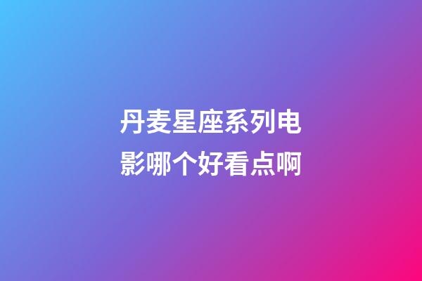 丹麦星座系列电影哪个好看点啊-第1张-星座运势-玄机派