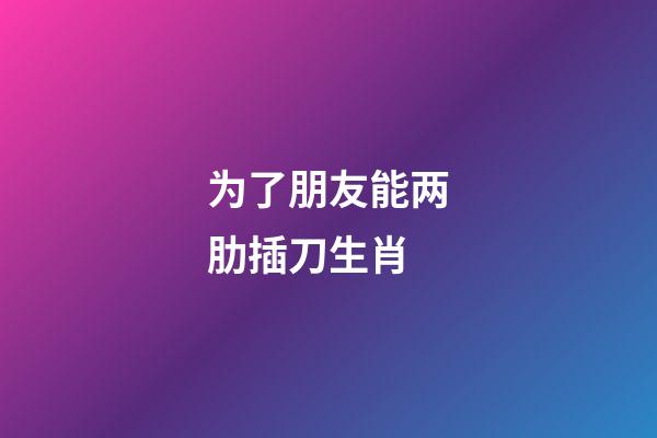为了朋友能两肋插刀生肖-第1张-观点-玄机派