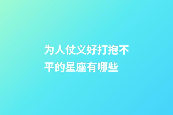 为人仗义好打抱不平的星座有哪些-第1张-星座运势-玄机派