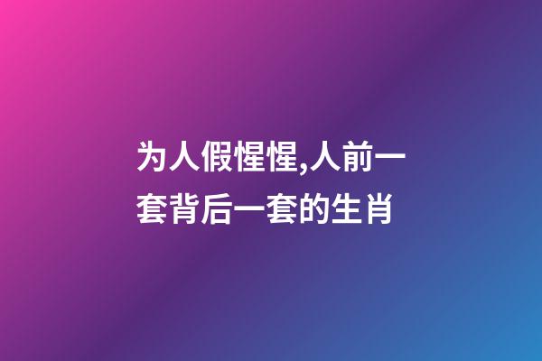 为人假惺惺,人前一套背后一套的生肖-第1张-观点-玄机派