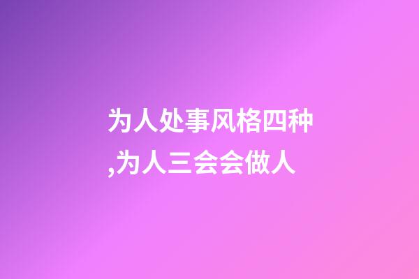 为人处事风格四种,为人三会会做人-第1张-观点-玄机派