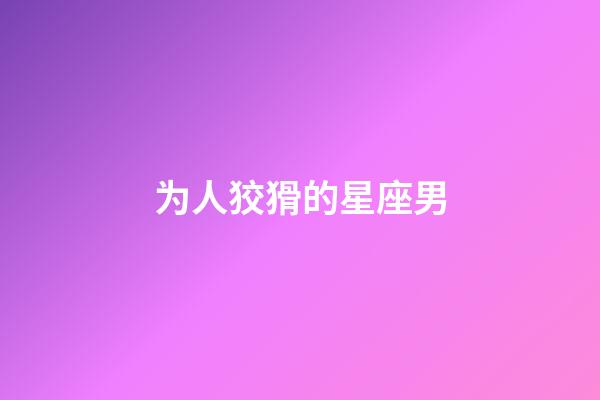 为人狡猾的星座男-第1张-星座运势-玄机派