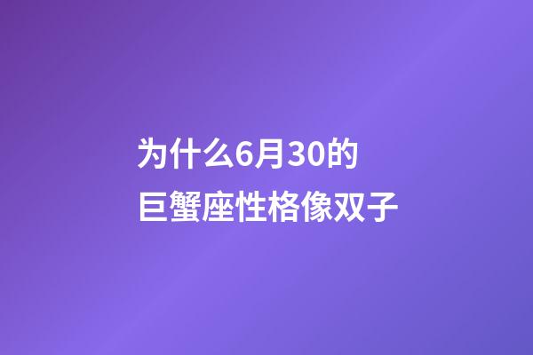 为什么6月30的巨蟹座性格像双子-第1张-星座运势-玄机派