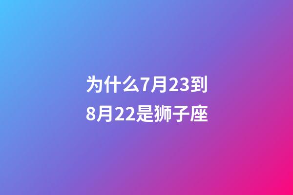 为什么7月23到8月22是狮子座-第1张-星座运势-玄机派