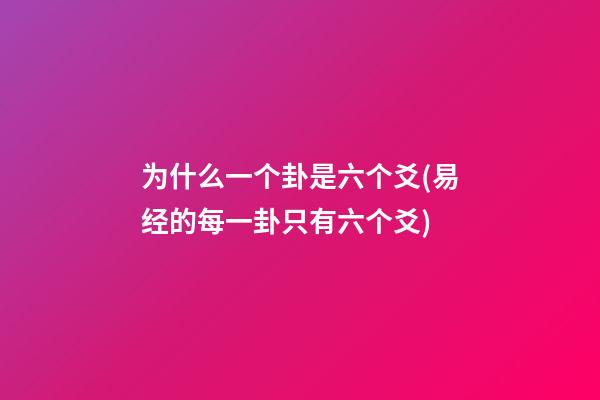 为什么一个卦是六个爻(易经的每一卦只有六个爻)