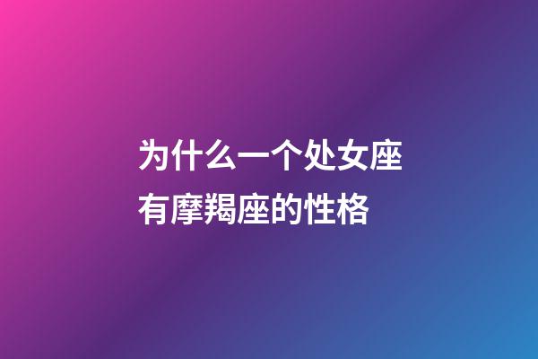 为什么一个处女座有摩羯座的性格-第1张-星座运势-玄机派