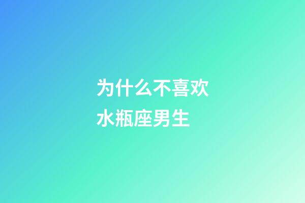 为什么不喜欢水瓶座男生-第1张-星座运势-玄机派