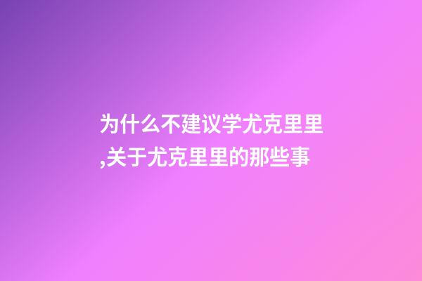 为什么不建议学尤克里里,关于尤克里里的那些事-第1张-观点-玄机派