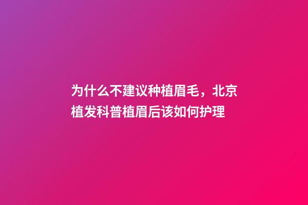 为什么不建议种植眉毛，北京植发科普植眉后该如何护理-第1张-观点-玄机派