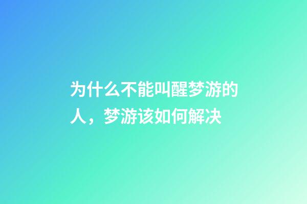 为什么不能叫醒梦游的人，梦游该如何解决