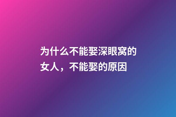 为什么不能娶深眼窝的女人，不能娶的原因