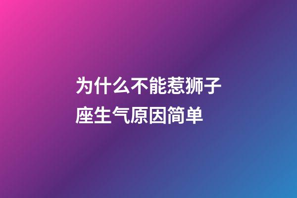 为什么不能惹狮子座生气原因简单-第1张-星座运势-玄机派