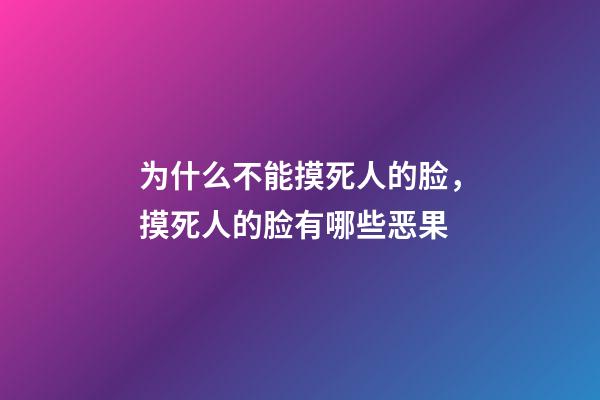 为什么不能摸死人的脸，摸死人的脸有哪些恶果