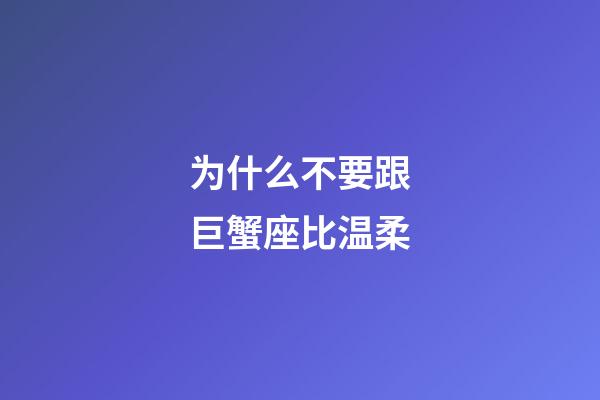 为什么不要跟巨蟹座比温柔-第1张-星座运势-玄机派