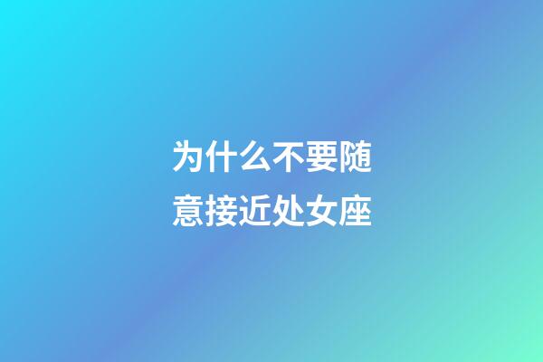 为什么不要随意接近处女座-第1张-星座运势-玄机派