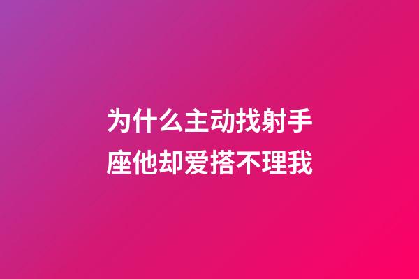为什么主动找射手座他却爱搭不理我-第1张-星座运势-玄机派