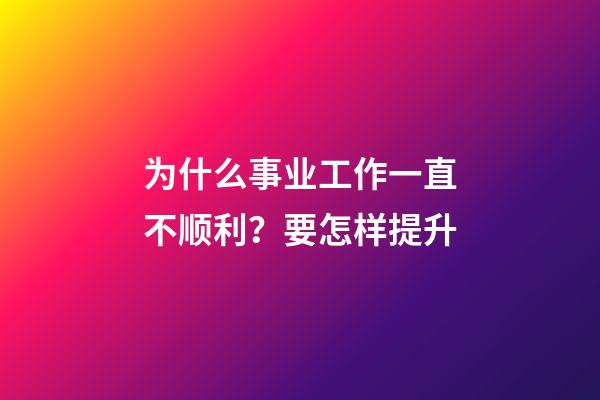 为什么事业工作一直不顺利？要怎样提升