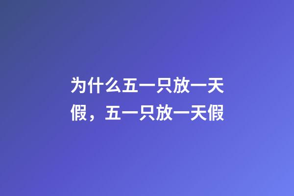 为什么五一只放一天假，五一只放一天假-第1张-观点-玄机派