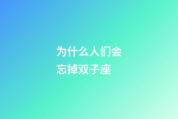 为什么人们会忘掉双子座-第1张-星座运势-玄机派