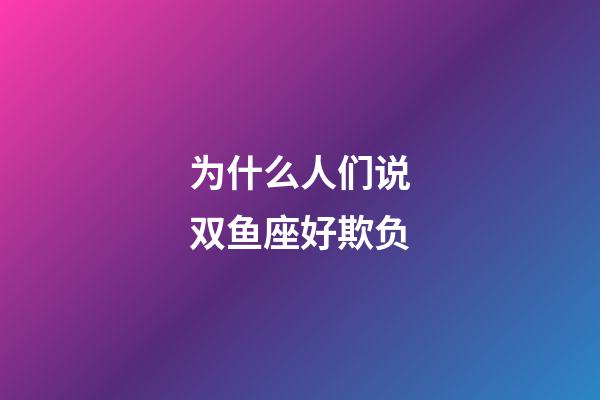 为什么人们说双鱼座好欺负-第1张-星座运势-玄机派