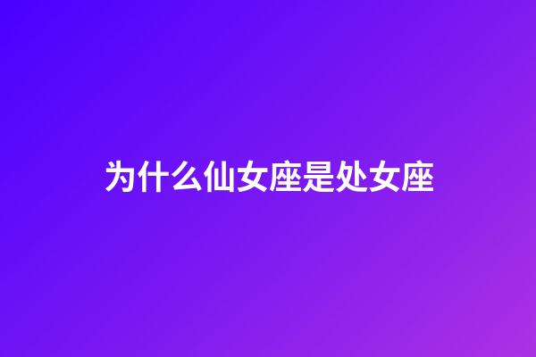 为什么仙女座是处女座-第1张-星座运势-玄机派