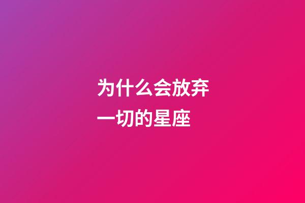 为什么会放弃一切的星座