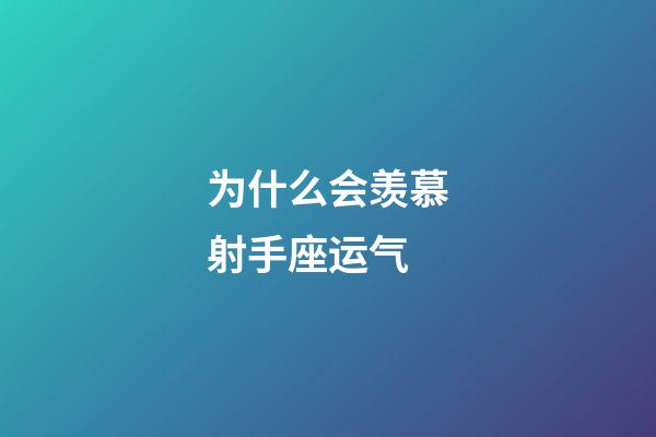 为什么会羡慕射手座运气-第1张-星座运势-玄机派