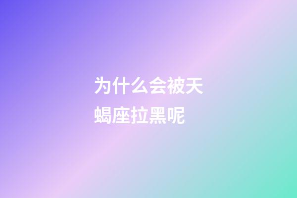 为什么会被天蝎座拉黑呢-第1张-星座运势-玄机派