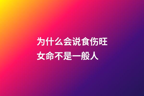 为什么会说食伤旺女命不是一般人