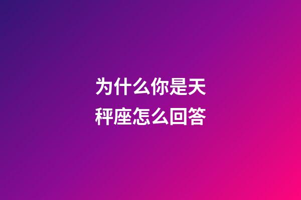 为什么你是天秤座怎么回答-第1张-星座运势-玄机派