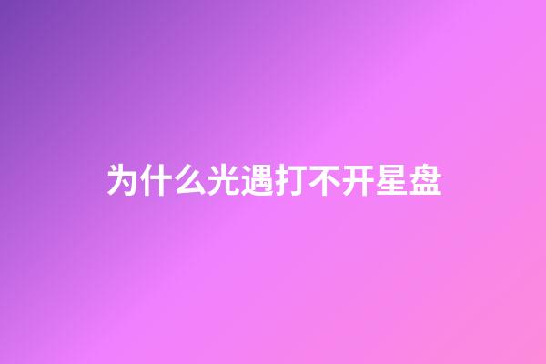 为什么光遇打不开星盘-第1张-星座运势-玄机派